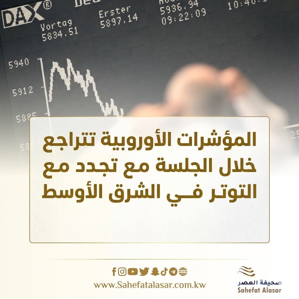 المؤشرات الأوروبية تتراجع خلال الجلسة مع تجدد التوتر في الشرق الأوسط..